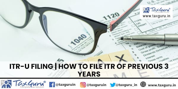 ITR-U Filing | How to file ITR of previous 3 years