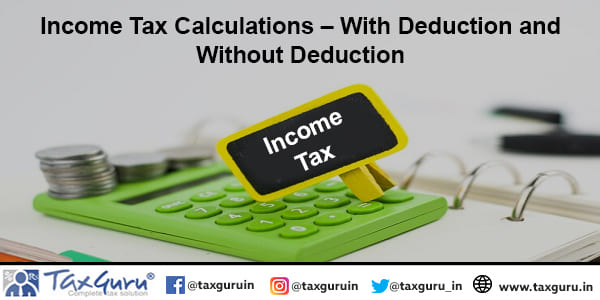 Income Tax Calculations – With Deduction and Without Deduction