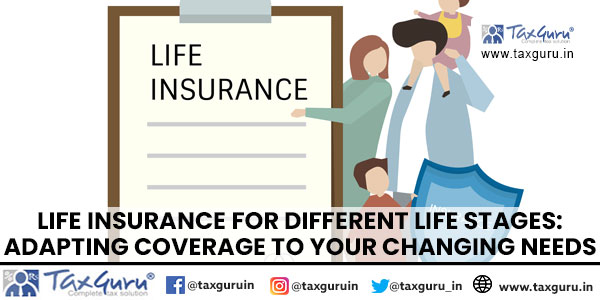 Life Insurance for Different Life Stages: Adapting Coverage to Your Changing Needs
