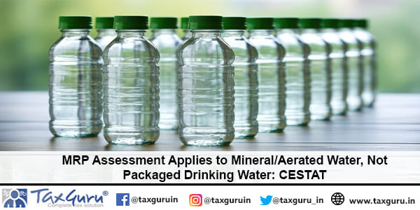 MRP Assessment Applies to Mineral Aerated Water, Not Packaged Drinking Water CESTAT