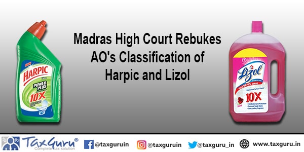 Madras High Court Rebukes AO's Classification of Harpic and Lizol