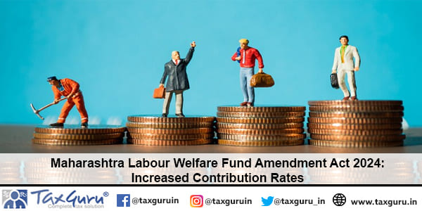 Maharashtra Labour Welfare Fund Amendment Act 2024: Increased Contribution Rates
