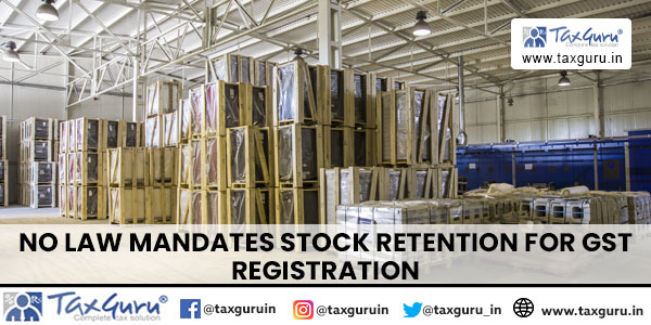 No Law Mandates Stock Retention for GST Registration