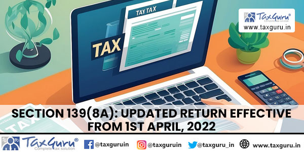 Section 139(8A): Updated Return effective from 1st April, 2022