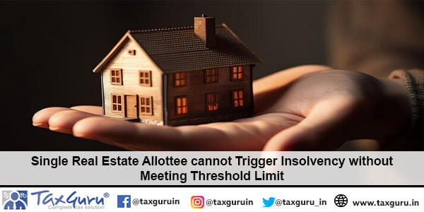 Single Real Estate Allottee cannot Trigger Insolvency without Meeting Threshold Limit