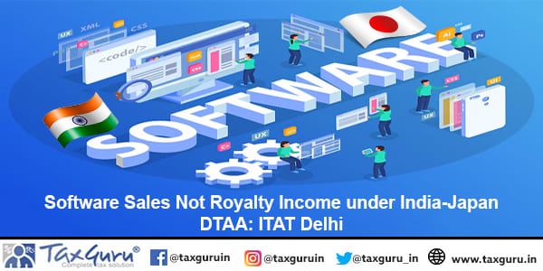 Software Sales Not Royalty Income under India-Japan DTAA ITAT Delhi