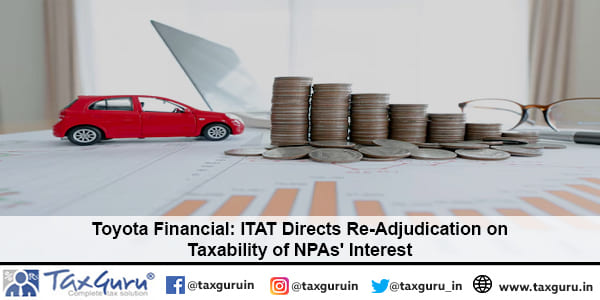Toyota Financial ITAT Directs Re-Adjudication on Taxability of NPAs' Interest