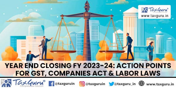 Year End Closing FY 2023-24 Action Points for GST, Companies Act & Labor Laws