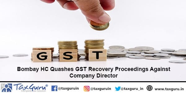 Bombay HC Quashes GST Recovery Proceedings Against Company Director