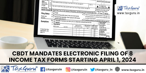 CBDT mandates electronic filing of 8 income tax forms starting April 1, 2024