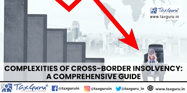 Complexities of Cross-Border Insolvency: A Comprehensive Guide