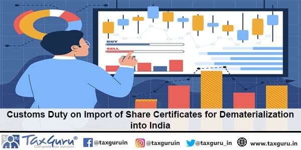 Customs Duty on Import of Share Certificates for Dematerialization into India