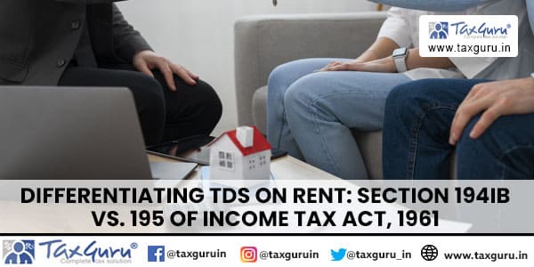 Differentiating TDS on Rent: Section 194IB vs. 195 of Income Tax Act, 1961