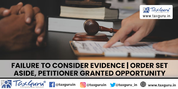 Failure to consider evidence | Order Set Aside, Petitioner Granted Opportunity