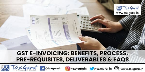 GST E-Invoicing: Benefits, Process, Pre-requisites, Deliverables & FAQs