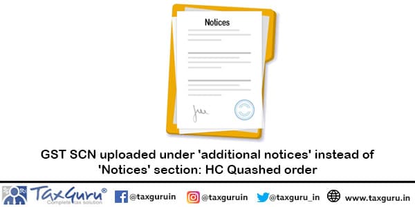 GST SCN uploaded under 'additional notices' instead of 'Notices' section HC Quashed order