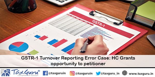 GSTR-1 Turnover Reporting Error Case HC Grants  opportunity to petitioner 