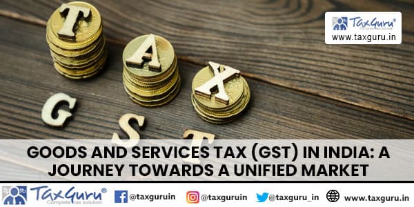 Goods and Services Tax (GST) in India A Journey Towards a Unified Market