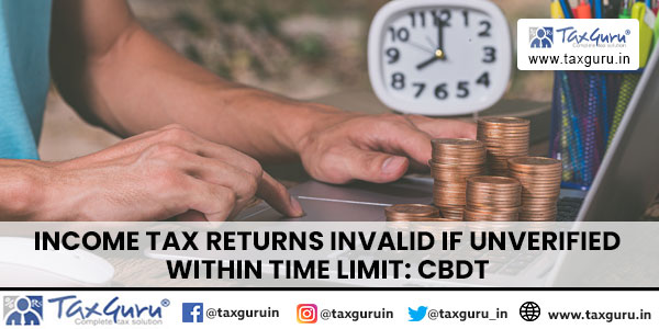 Income Tax Returns Invalid if Unverified Within Time Limit: CBDT