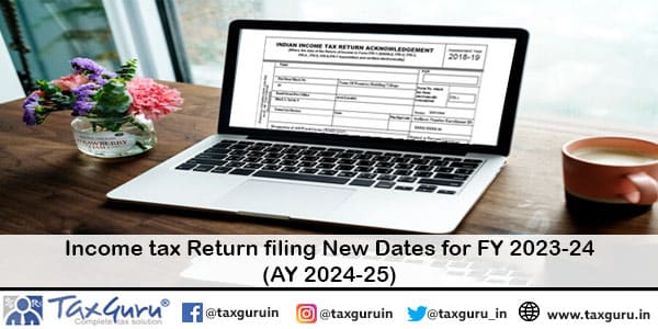 Income tax Return filing New Dates for FY 2023-24 (AY 2024-25)