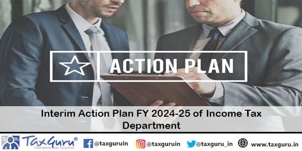 Interim Action Plan FY 2024-25 of Income Tax Department