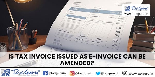 Is Tax Invoice issued as e-Invoice can be Amended