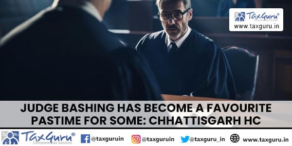 Judge Bashing Has Become A Favourite Pastime For Some Chhattisgarh HC