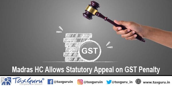 Madras HC Allows Statutory Appeal on GST Penalty
