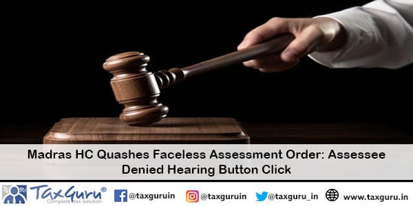 Madras HC Quashes Faceless Assessment Order Assessee Denied Hearing Button Click