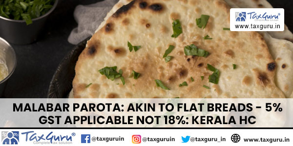 Malabar Parota: Akin to Flat Breads – 5% GST applicable not 18%: Kerala HC