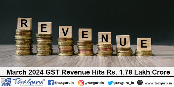 March 2024 GST Revenue Hits Rs. 1.78 Lakh Crore