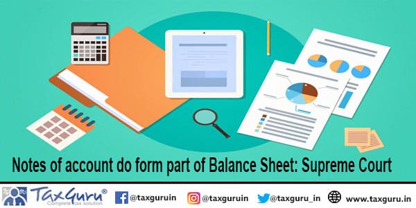 Notes of account do form part of Balance Sheet Supreme Court