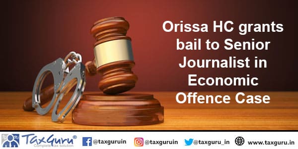 Orissa HC grants bail to Senior Journalist in Economic Offence Case