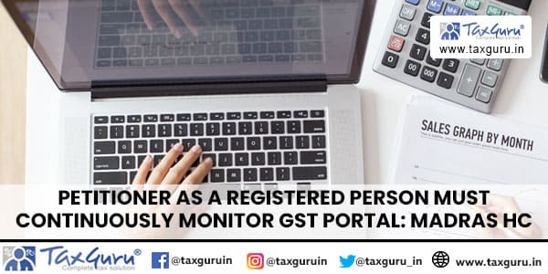 Petitioner as a registered person Must Continuously Monitor GST Portal: Madras HC
