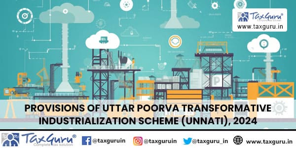 Provisions of Uttar Poorva Transformative Industrialization Scheme (UNNATI), 2024