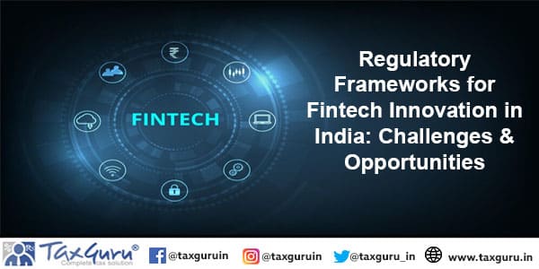 Regulatory Frameworks for Fintech Innovation in India Challenges & Opportunities