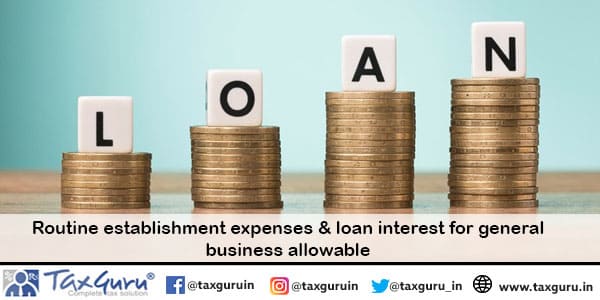 Routine establishment expenses & loan interest for general business allowable