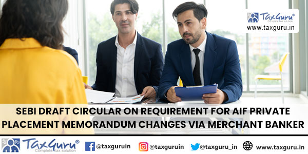 SEBI Draft Circular on Requirement for AIF Private Placement Memorandum Changes via Merchant Banker