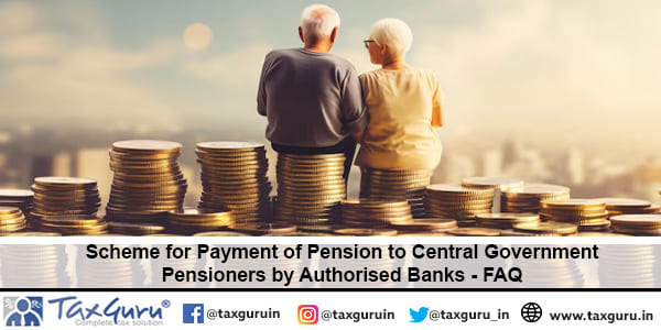 Scheme for Payment of Pension to Central Government Pensioners by Authorised Banks – FAQ