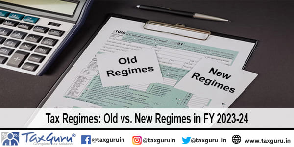 Tax Regimes: Old vs. New Regimes in FY 2023-24