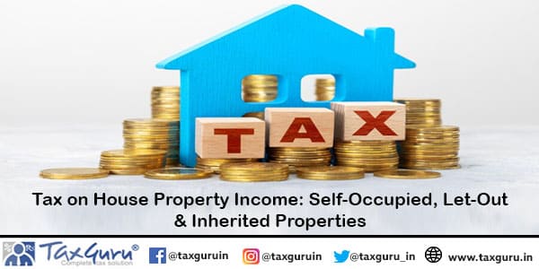 Tax on House Property Income: Self-Occupied, Let-Out & Inherited Properties