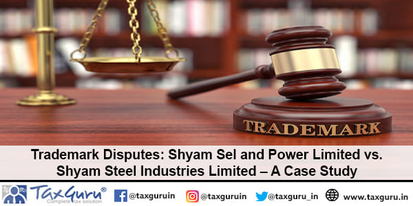 Trademark Disputes Shyam Sel and Power Limited vs. Shyam Steel Industries Limited – A Case Study