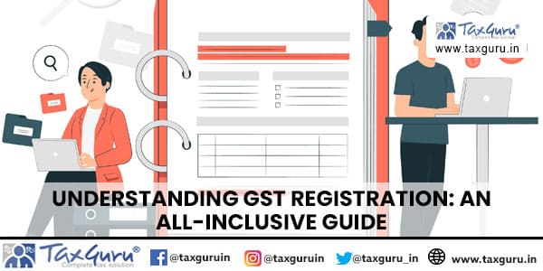 Understanding GST Registration: An all-inclusive guide