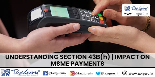 Understanding Section 43B(h) | Impact on MSME Payments