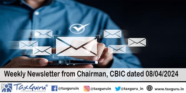 Weekly Newsletter from Chairman, CBIC dated 08042024