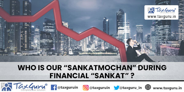 Who is our “Sankatmochan” during Financial “Sankat” ?