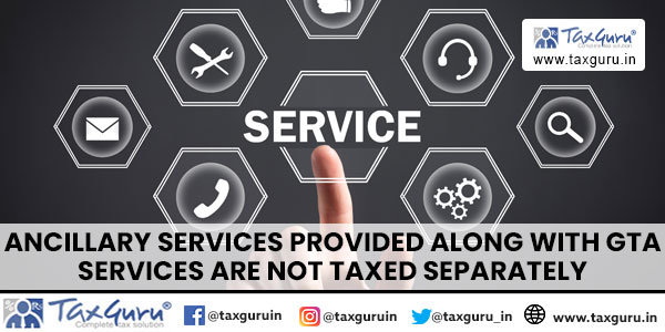 Ancillary services provided along with GTA services are not taxed separately