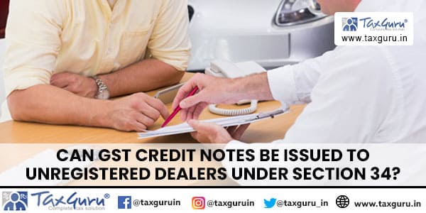 Can GST Credit Notes Be Issued to Unregistered Dealers Under Section 34