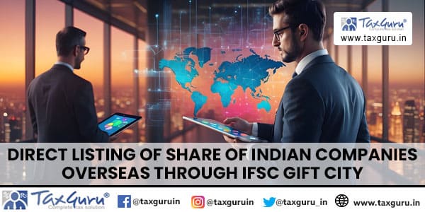 Direct Listing Of Share Of Indian Companies Overseas Through IFSC GIFT City