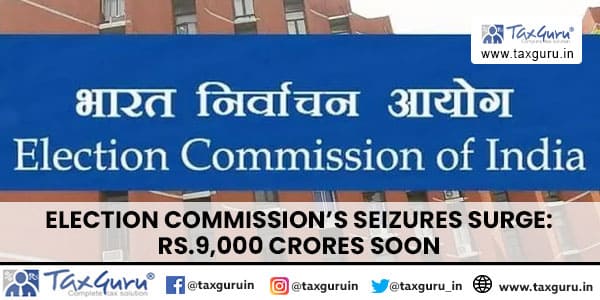 Election Commission's Seizures Surge Rs.9,000 Crores Soon